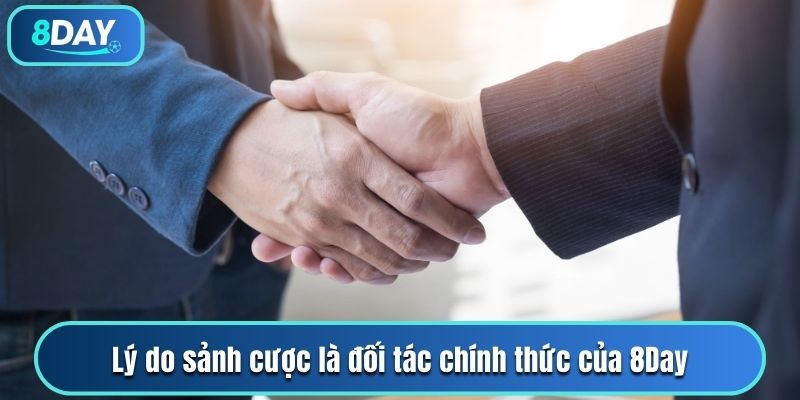 Lý do sảnh cược là  đối tác chính thức của 8Day